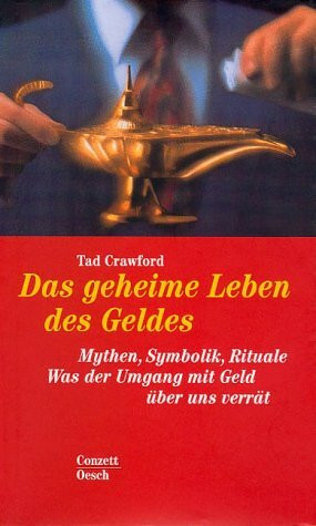 Das geheime Leben des Geldes: Mythen, Symbolik, Rituale. Was der Umgang mit Geld über uns verrät