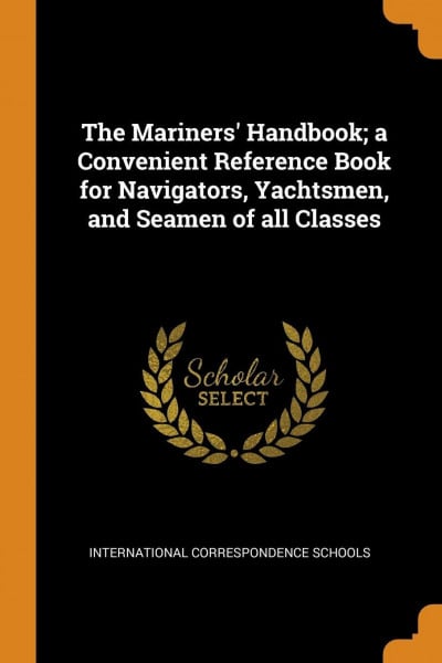 The Mariners' Handbook; a Convenient Reference Book for Navigators, Yachtsmen, and Seamen of all Classes