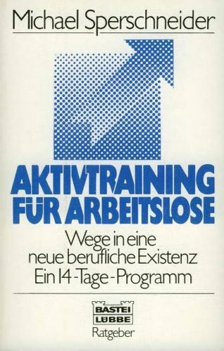 Aktivtraining für Arbeitslose: Wege in eine neue berufliche Existenz - Ein 14-Tage Programm (Ratgeber. Bastei Lübbe Taschenbücher)