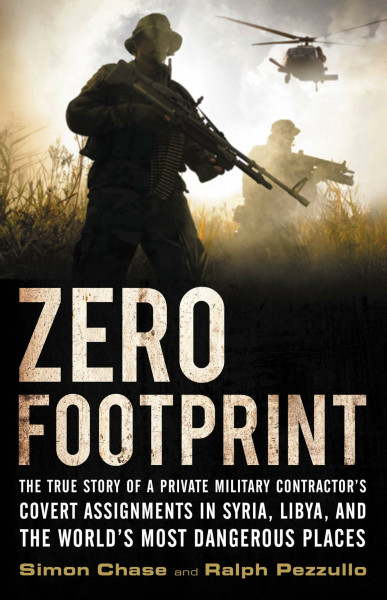Zero Footprint: The True Story of a Private Military Contractor's Covert Assignments in Syria, Libya, And the World's Most Dangerous Places