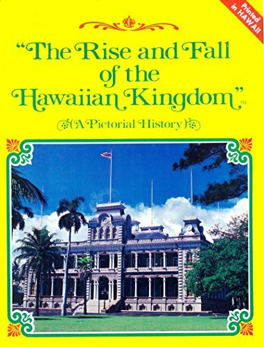 The Rise And Fall Of The Hawaiian Kingdom: A Pictorial History