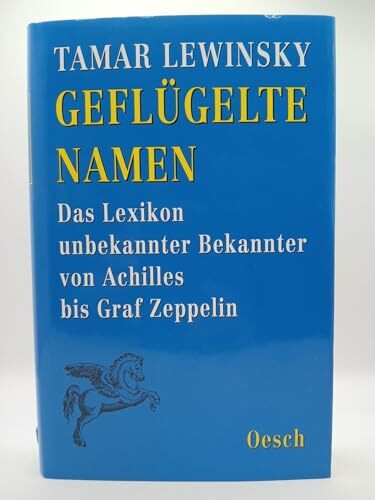 Geflügelte Namen: Das Lexikon unbekannter Bekannten. Von Achilles bis Graf Zeppelin