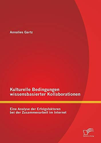 Kulturelle Bedingungen wissensbasierter Kollaborationen: Eine Analyse der Erfolgsfaktoren bei der Zusammenarbeit im Internet