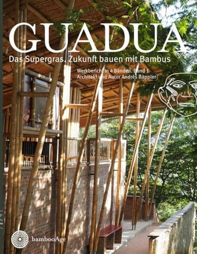 Guadua, das Supergras. Zukunft bauen mit Bambus: Werkbericht in 4 Bänden. Band 1: Zukunft bauen mit Bambus. Band 1 (Guadua, das Supergras. Zukunft ... Bambus. Ein Werkbericht in 4 Bänden, Band 1)