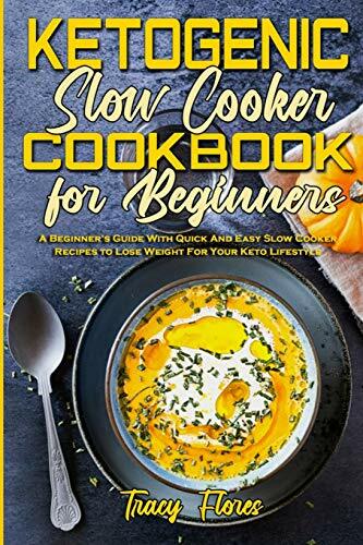 Ketogenic Slow Cooker Cookbook For Beginners: A Beginner's Guide With Quick And Easy Slow Cooker Recipes to Lose Weight For Your Keto Lifestyle Ketogenic Slow Cooker Cookbook For Beginners: A Beginner's Guide With Quick And Easy Slow Cooker Recipes to Lose Weight For Your Keto Lifestyle