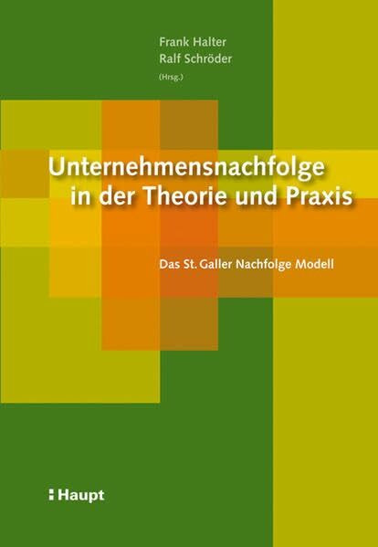 Unternehmensnachfolge in der Theorie und Praxis: Das St. Galler Nachfolge Modell