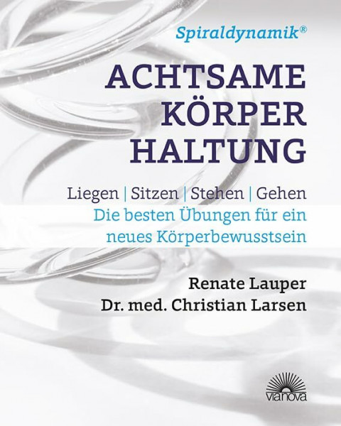 Spiraldynamik (R) Achtsame Körperhaltung: Liegen, sitzen, stehen, gehen - Die besten Übungen für ein neues Körperbewusstsein