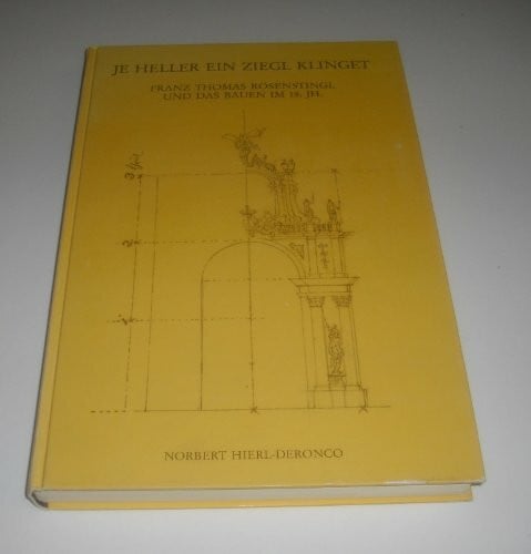 Je heller ein Ziegl klinget: Franz Thomas Rosenstingl und das Bauen im 18. Jahrhundert