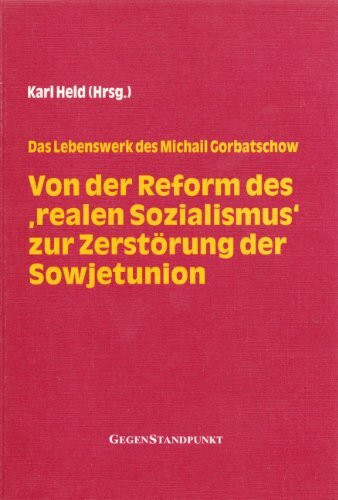 Von der Reform des 'realen Sozialismus' zur Zerstörung der Sowjetunion: Das Lebenswerk des Michail Gorbatschow