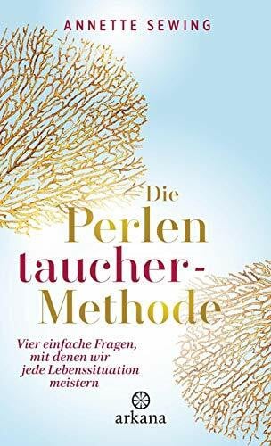 Die Perlentaucher-Methode: Vier einfache Fragen, mit denen wir jede Lebenssituation meistern