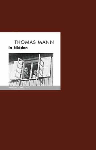 Thomas Mann in Nidden: Menschen und Orte (MENSCHEN UND ORTE: Leben und Lebensorte von Schriftstellern und Künstlern)