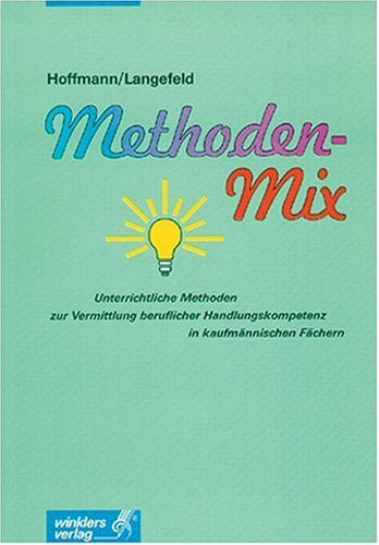 Winklers Verlag Methoden-Mix, Unterrichtliche Methoden Zur Vermittlung Beruflicher Handlungskompetenz In Kaufm...