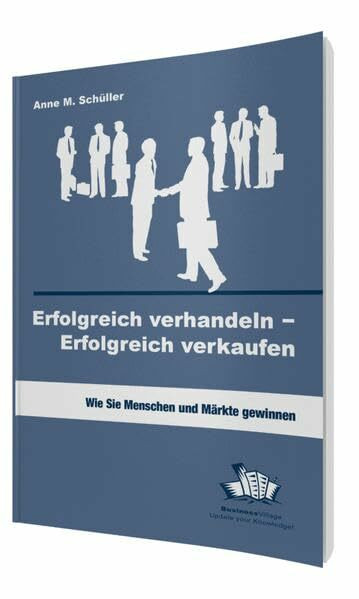 Erfolgreich verhandeln - Erfolgreich verkaufen: Wie Sie Menschen und Märkte gewinnen