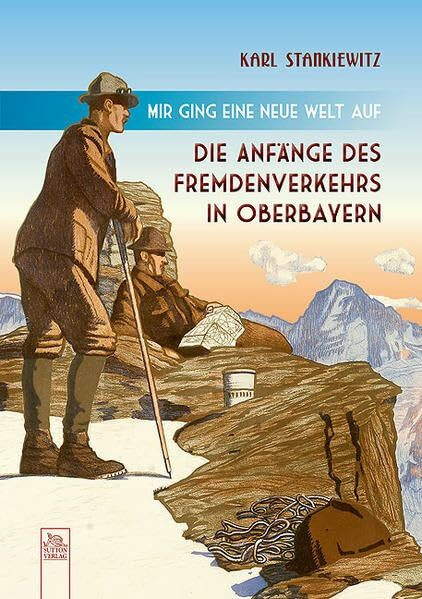 Mir ging eine neue Welt auf: Die Anfänge des Fremdenverkehrs in Oberbayern (Heimatarchiv)