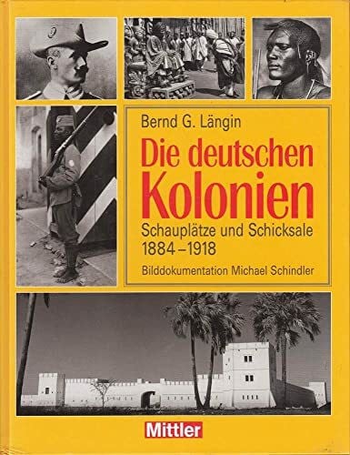 Die deutschen Kolonien: Schauplätze und Schicksale 1884-1918