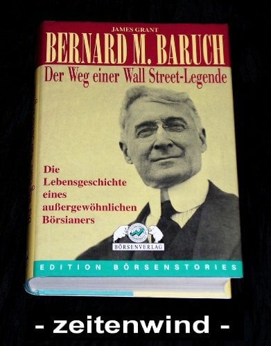 Bernard M. Baruch: Der Weg einer Wall Street-Legende: Die Lebensgeschichte eines aussergewöhnlichen Börsianers Bernard M. Baruch: Der Weg einer Wall Street-Legende: Die Lebensgeschichte eines aussergewöhnlichen Börsianers