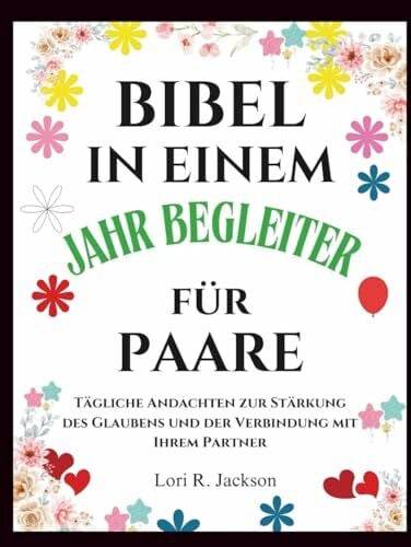 BIBEL-IN-EINEM-JAHR-BEGLEITER FÜR PAARE: Tägliche Andachten zur Stärkung des Glaubens und der Verbindung mit Ihrem Partner