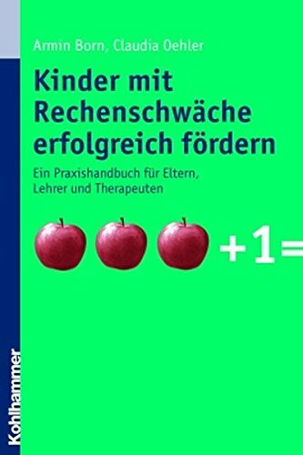 Kinder mit Rechenschwäche erfolgreich fördern: Ein Praxishandbuch für Eltern, Lehrer und Therapeuten