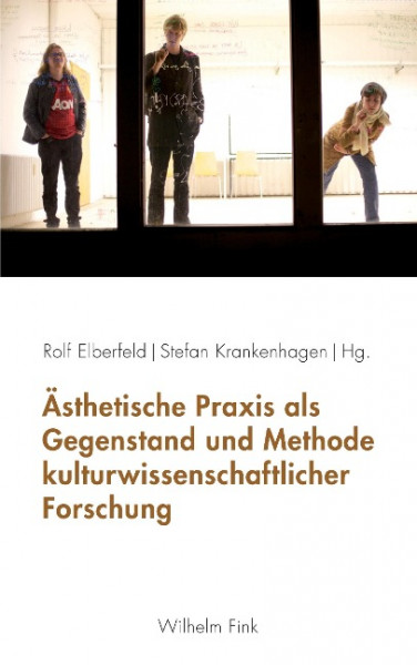 Ästhetische Praxis als Gegenstand und Methode kulturwissenschaftlicher Forschung