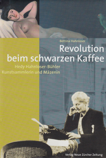Revolution beim schwarzen Kaffee: Hedy Hahnloser-Bühler Kunstsammlerin und Mäzenin