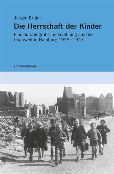 Die Herrschaft der Kinder. Eine autobiografische Erzählung aus der Chaoszeit in Hamburg 1945-1947 (Kindheitserinnerungen)