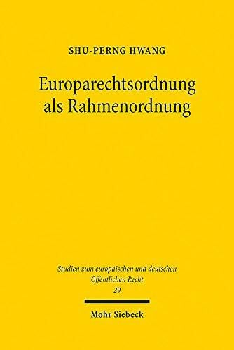Europarechtsordnung als Rahmenordnung: Versuch einer Überwindung der dualistischen Konstruktion von staatlichen und überstaatlichen Rechtsordnungen ... und deutschen Öffentlichen Recht, Band 29)