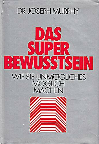 Das Superbewußtsein. Wie Sie Unmögliches möglich machen.