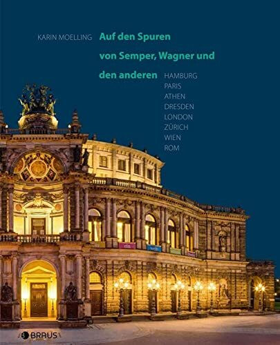Auf den Spuren von Semper, Wagner und den anderen: Hamburg, Paris, Athen, Dresden, London, Zürich, Wien, Rom