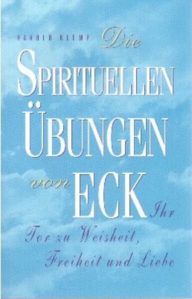 Die spirituellen Übungen von ECK: Ihr Tor zu Weisheit, Freiheit und Liebe