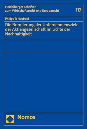 Die Normierung der Unternehmensziele der Aktiengesellschaft im Lichte der Nachhaltigkeit (Heidelberger Schriften zum Wirtschaftsrecht und Europarecht)