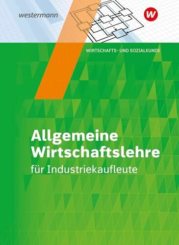 Industriekaufleute: Allgemeine Wirtschaftslehre Schulbuch (Industriekaufleute: Allgemeine und spezielle Wirtschaftslehre)