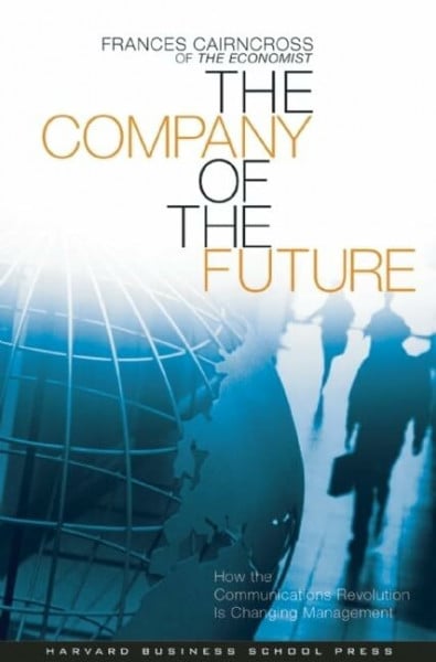 Company of the Future: How the Communications Revolution is Changing Management