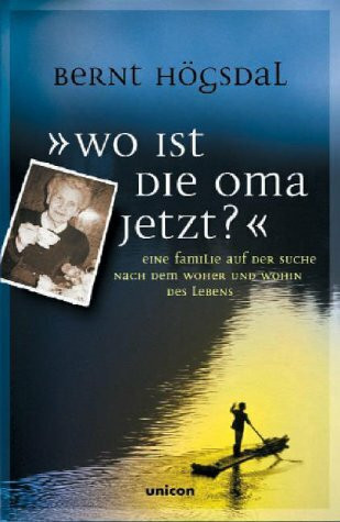 Wo ist die Oma jetzt? Eine Familie auf der Suche nach dem Woher und Wohin des Lebens.: Ein Familie auf der Suche nach dem Woher und Wohin des Lebens