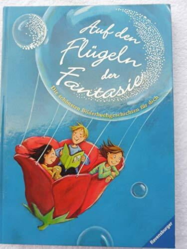 Auf den Flügeln der Fantasie: Die schönsten Bilderbuchgeschichten für dich