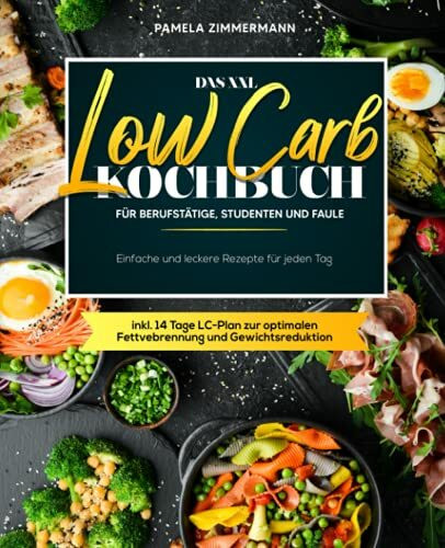 Das XXL Low Carb Kochbuch für Berufstätige, Studenten und Faule: Einfache und leckere Rezepte für jeden Tag inkl. 14 Tage LC-Plan zur optimalen Fettverbrennung und Gewichtsreduktion