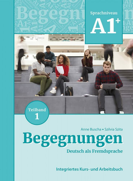 Begegnungen Deutsch als Fremdsprache A1+, Teilband 1: Integriertes Kurs- und Arbeitsbuch: Kurs- und Ubungsbuch A1+ Teil 1