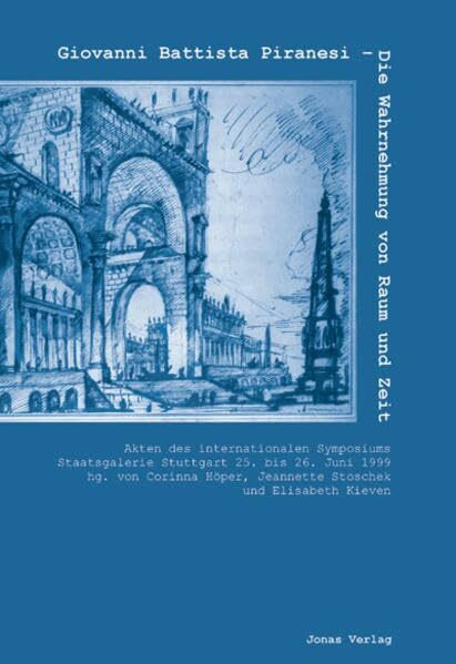 Giovanni Battista Piranesi - Die Wahrnehmung von Raum und Zeit: Akten des internationalen Symposiums Staatsgalerie Stuttgart 25. bis 26. Juni 1999: ... und 26. Juni 1999. (z. Tl. in engl. Sprache)