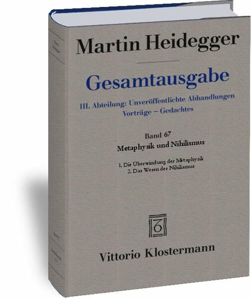 Gesamtausgabe. 4 Abteilungen: Gesamtausgabe 3. Abt. Bd. 67: Metaphysik und Nihilismus 1. Die Überwindung der Metaphysik (1938/39) 2. Das Wesen des Nihilismus (1946-1948)