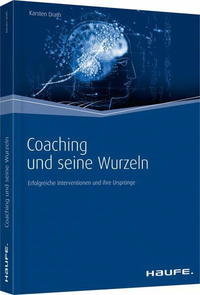 Coaching und seine Wurzeln: Erfolgreiche Interventionen und ihre Ursprünge (Haufe Fachbuch)