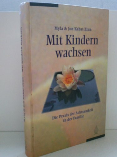 Mit Kindern wachsen: Die Praxis der Achtsamkeit in der Familie