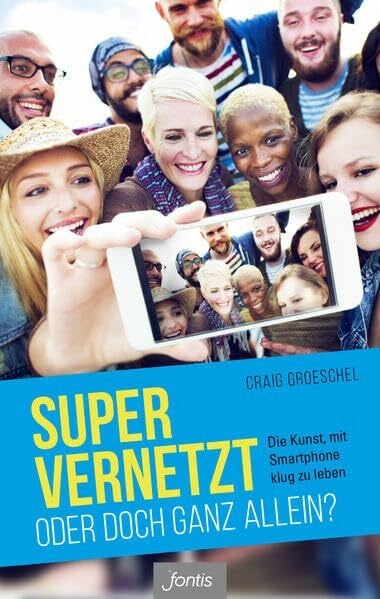 Super vernetzt – oder doch ganz allein?: Die Kunst, mit Smartphone klug zu leben