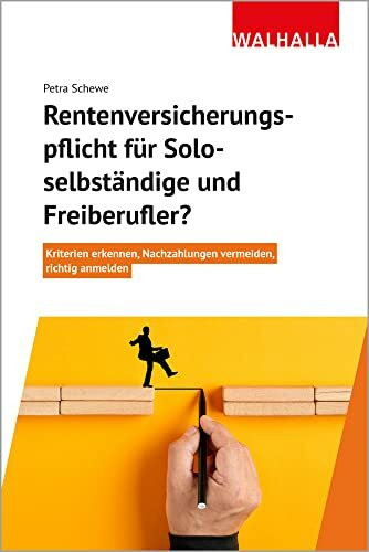 Rentenversicherungspflicht für Soloselbständige und Freiberufler?: Kriterien erkennen, Nachzahlungen vermeiden, richtig anmelden