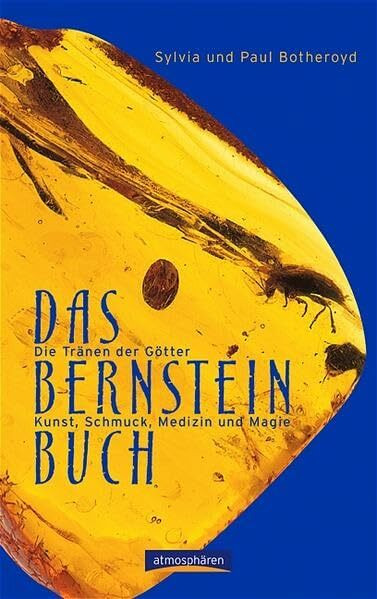 Das Bernstein-Buch: Die Tränen der Götter: Kunst, Schmuck, Medizin und Magie