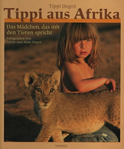 Tippi aus Afrika. Das Mädchen, das mit den Tieren spricht.