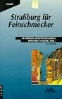 Strassburg für Feinschmecker: 200 Adressen: Die Besten Restaurants, Weinstuben, Patisseries, Bars...
