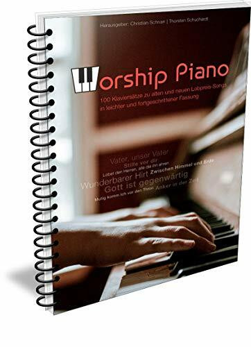 Worship Piano - 100 Klaviersätze zu alten und neuen Lobpreis-Songs: 100 Klavierarrangements für 50 Lieder