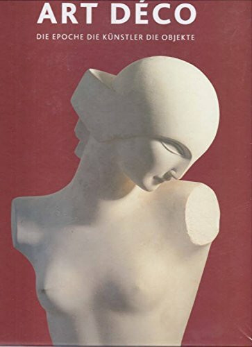 Art déco. Die Epoche - Die Künstler - Die Objekte.
