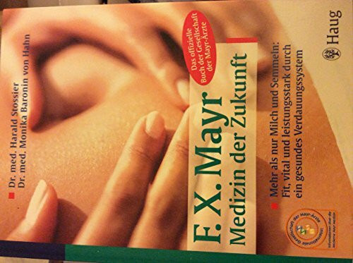 F.X. Mayr - Medizin der Zukunft: Mehr als Milch und Semmeln: Fit, vital und leistungsstark durch ein gesundes Verdauungssystem. Das offizielle Buch der Gesellschaft der Mayr-Ärzte