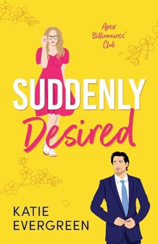 Suddenly Desired: The new friends-to-lovers, opposites attract, summer billionaire romance (Apex Billionaires' Club, Band 2)