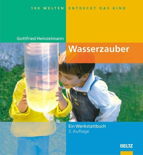 Wasserzauber: Experimente und Spiele rund um das Wasser (Hundert Welten entdeckt das Kind)